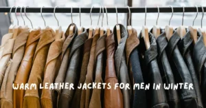 Read more about the article Warm Leather Jackets for Men in Winter: Top 5 Picks